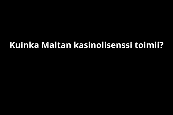 Kuinka Maltan kasinolisenssi toimii?